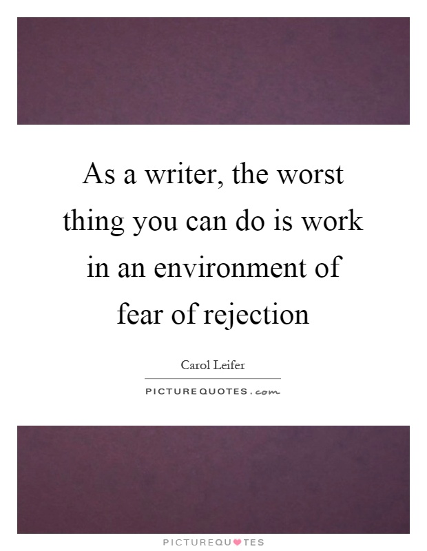 As a writer, the worst thing you can do is work in an environment of fear of rejection Picture Quote #1