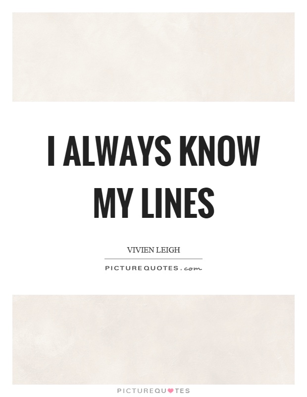 I always know my lines Picture Quote #1