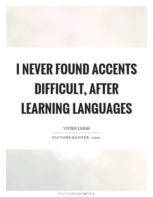 I never found accents difficult, after learning languages Picture Quote #1