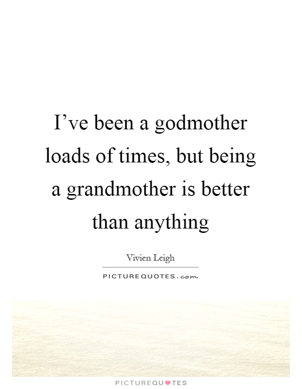 I've been a godmother loads of times, but being a grandmother is better than anything Picture Quote #1