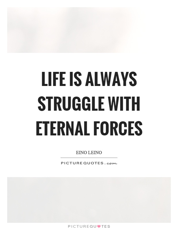 Life is always struggle with eternal forces Picture Quote #1
