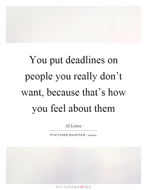 You put deadlines on people you really don't want, because that's how you feel about them Picture Quote #1