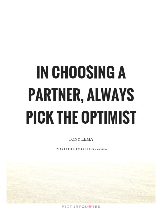 In choosing a partner, always pick the optimist Picture Quote #1