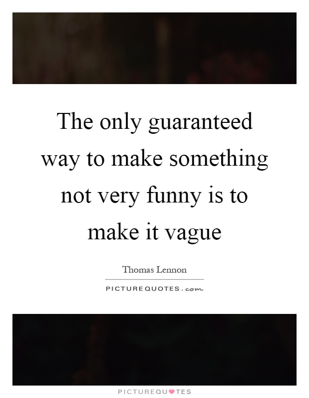 The only guaranteed way to make something not very funny is to make it vague Picture Quote #1