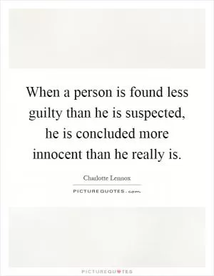 When a person is found less guilty than he is suspected, he is concluded more innocent than he really is Picture Quote #1