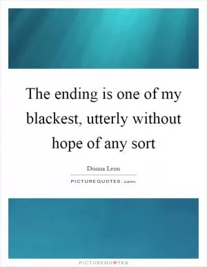 The ending is one of my blackest, utterly without hope of any sort Picture Quote #1