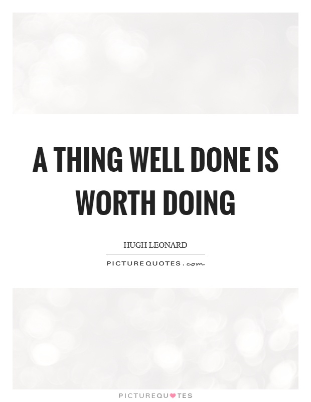 A thing well done is worth doing Picture Quote #1
