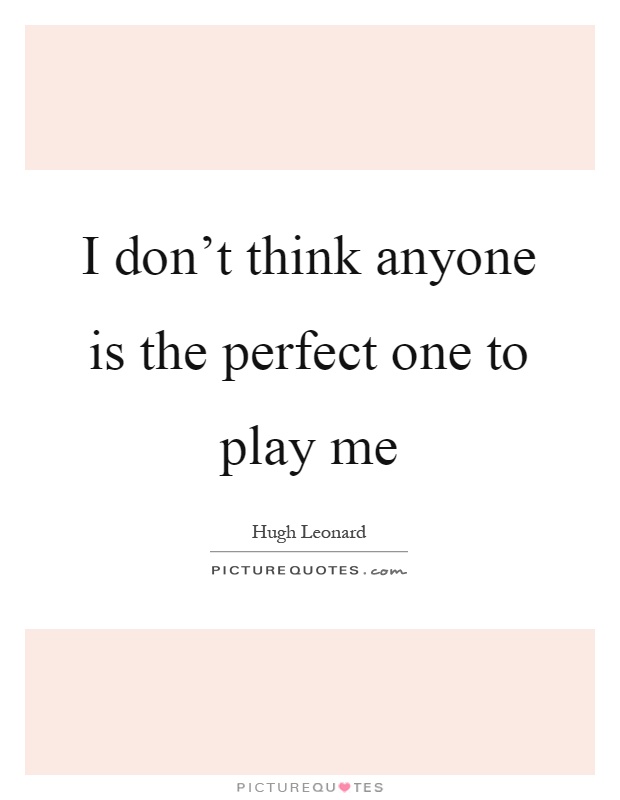 I don’t think anyone is the perfect one to play me Picture Quote #1