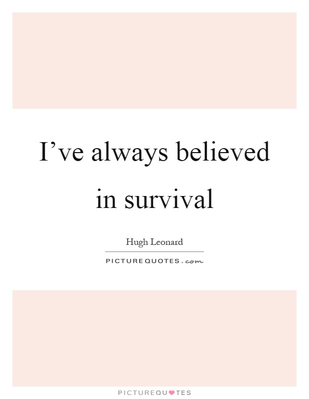 I've always believed in survival Picture Quote #1