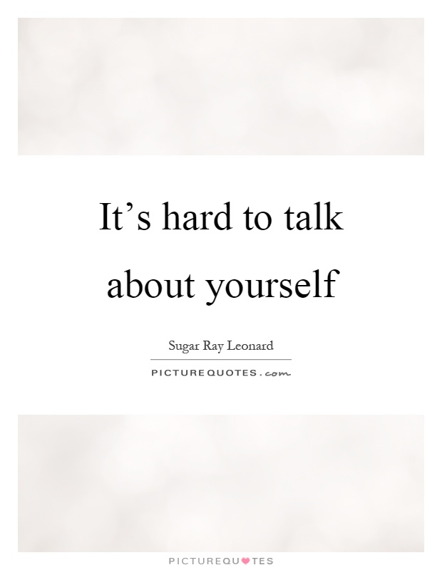 It's hard to talk about yourself Picture Quote #1