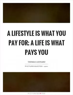 A lifestyle is what you pay for; a life is what pays you Picture Quote #1