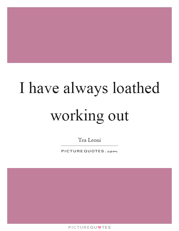 I have always loathed working out Picture Quote #1
