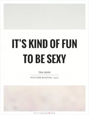 It’s kind of fun to be sexy Picture Quote #1