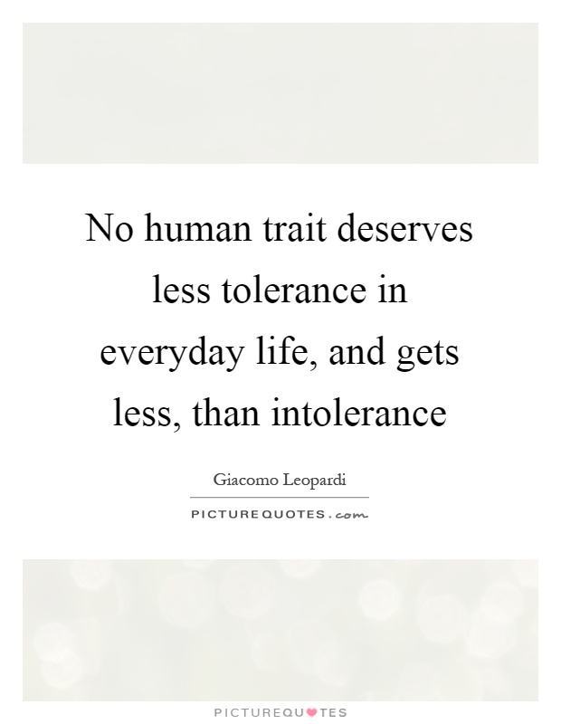 No human trait deserves less tolerance in everyday life, and gets less, than intolerance Picture Quote #1
