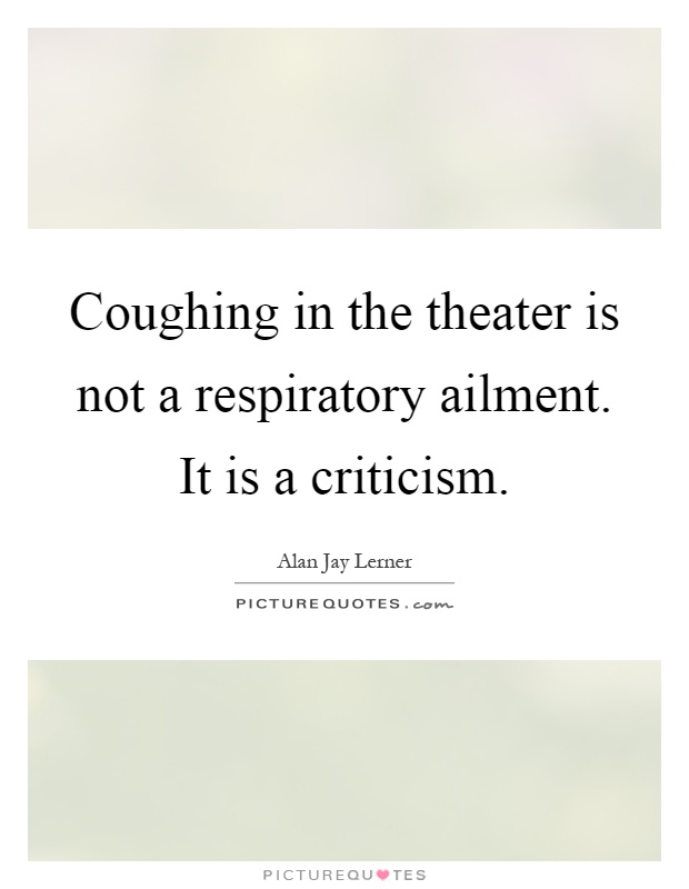 Coughing in the theater is not a respiratory ailment. It is a criticism Picture Quote #1