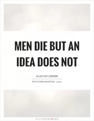 Men die but an idea does not Picture Quote #1
