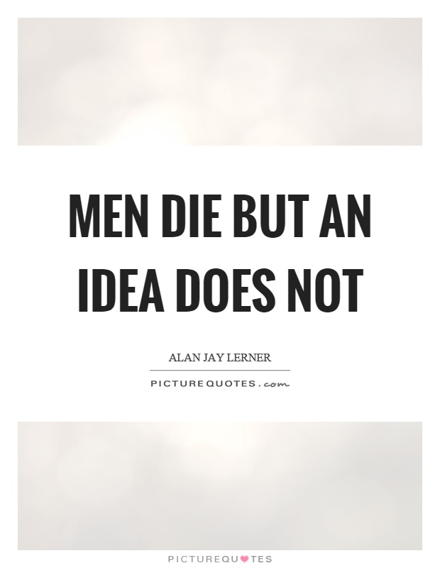 Men die but an idea does not Picture Quote #1