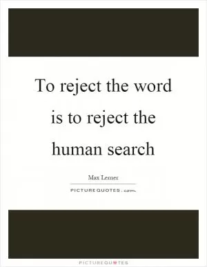 To reject the word is to reject the human search Picture Quote #1