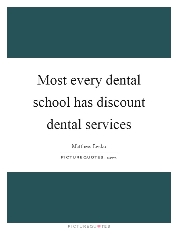 Most every dental school has discount dental services Picture Quote #1
