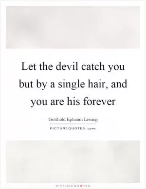 Let the devil catch you but by a single hair, and you are his forever Picture Quote #1