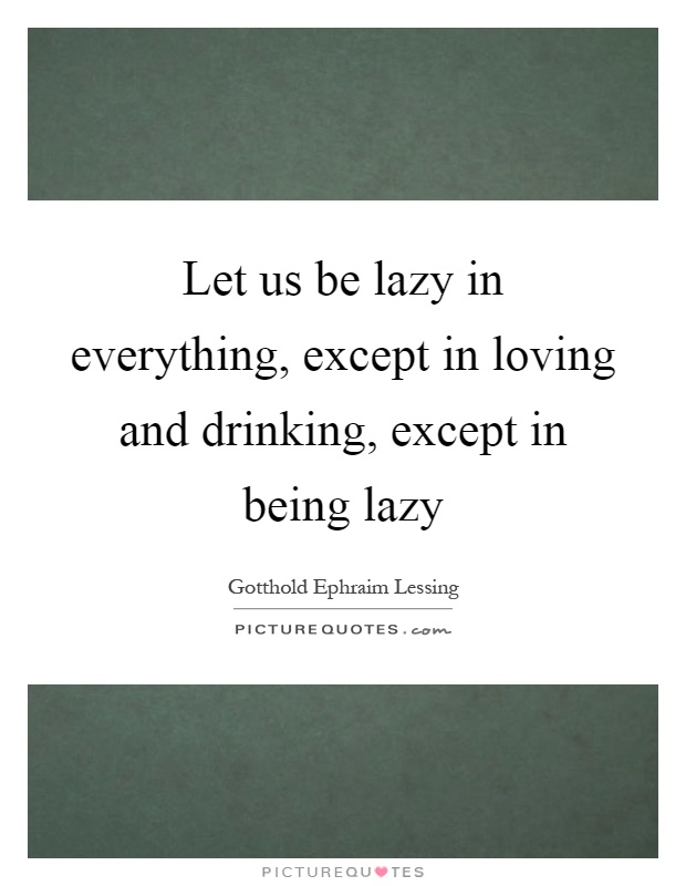 Let us be lazy in everything, except in loving and drinking, except in being lazy Picture Quote #1