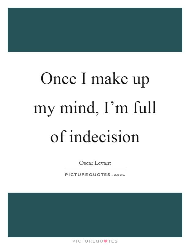 Once I make up my mind, I'm full of indecision Picture Quote #1