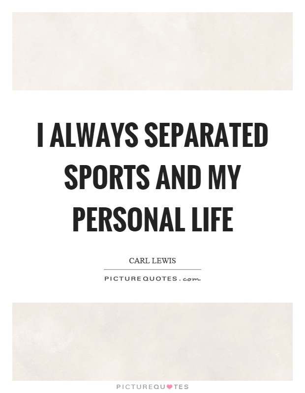 I always separated sports and my personal life Picture Quote #1