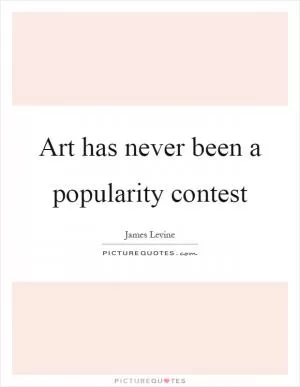 Art has never been a popularity contest Picture Quote #1