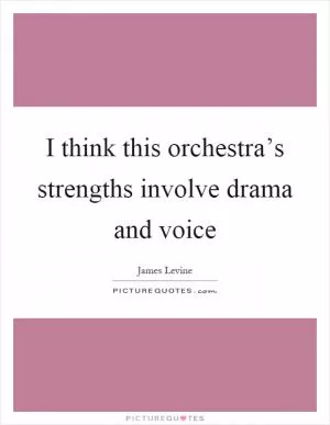 I think this orchestra’s strengths involve drama and voice Picture Quote #1