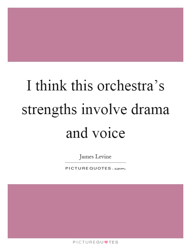I think this orchestra's strengths involve drama and voice Picture Quote #1