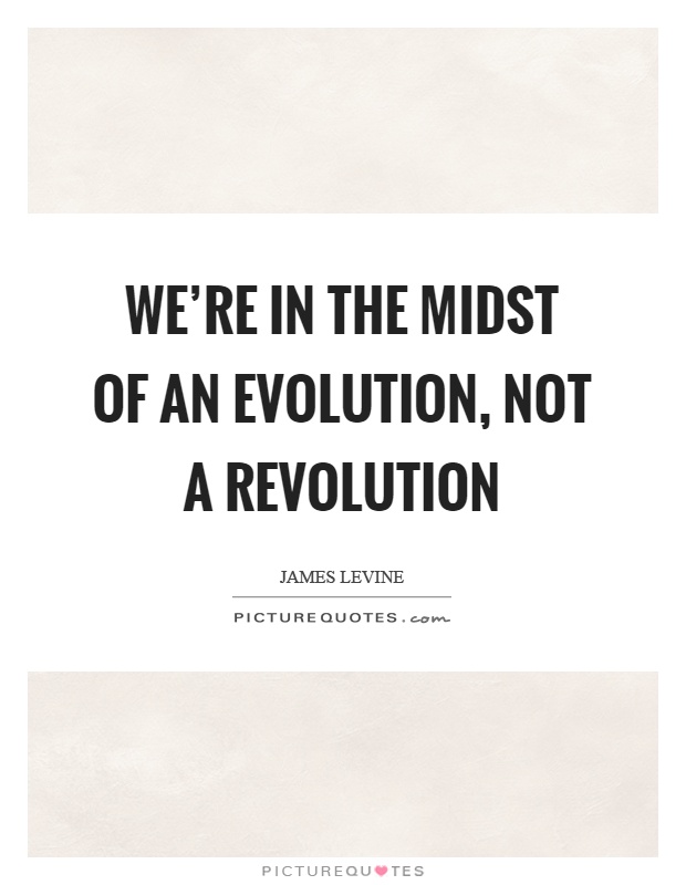 We're in the midst of an evolution, not a revolution Picture Quote #1