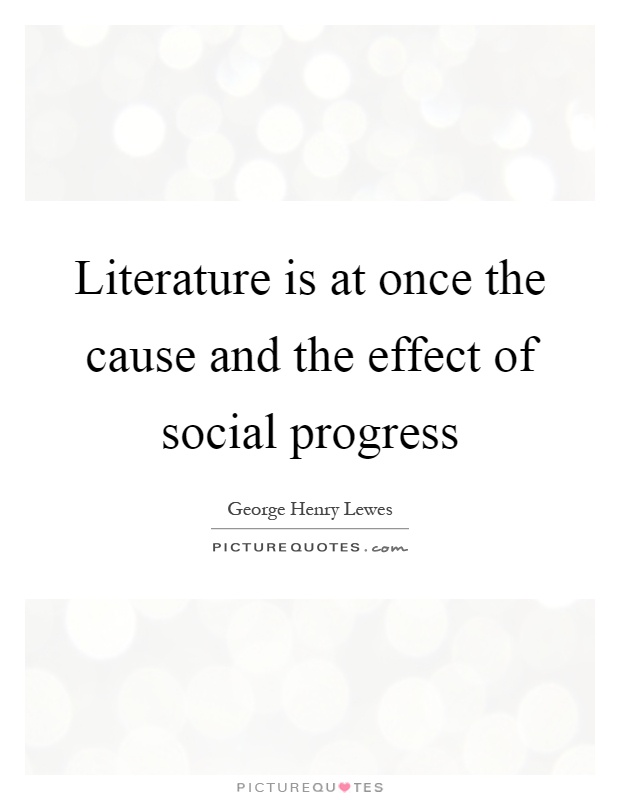 Literature is at once the cause and the effect of social progress Picture Quote #1