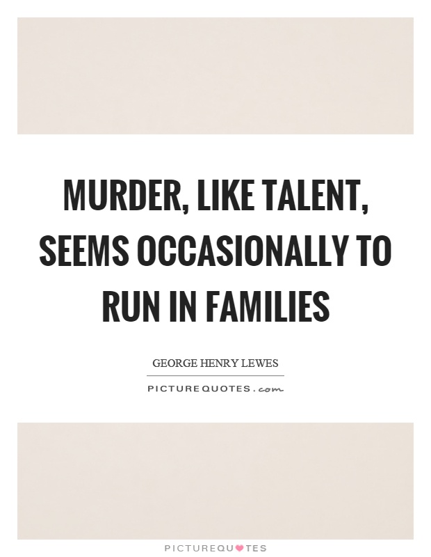 Murder, like talent, seems occasionally to run in families Picture Quote #1