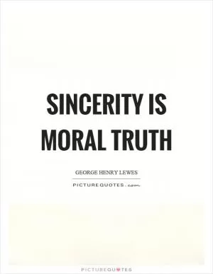 Sincerity is moral truth Picture Quote #1