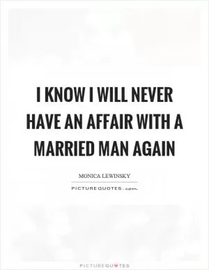 I know I will never have an affair with a married man again Picture Quote #1