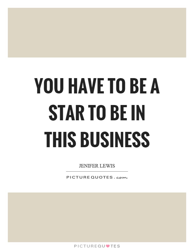 You have to be a star to be in this business Picture Quote #1