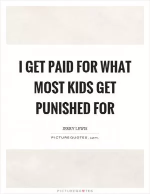 I get paid for what most kids get punished for Picture Quote #1
