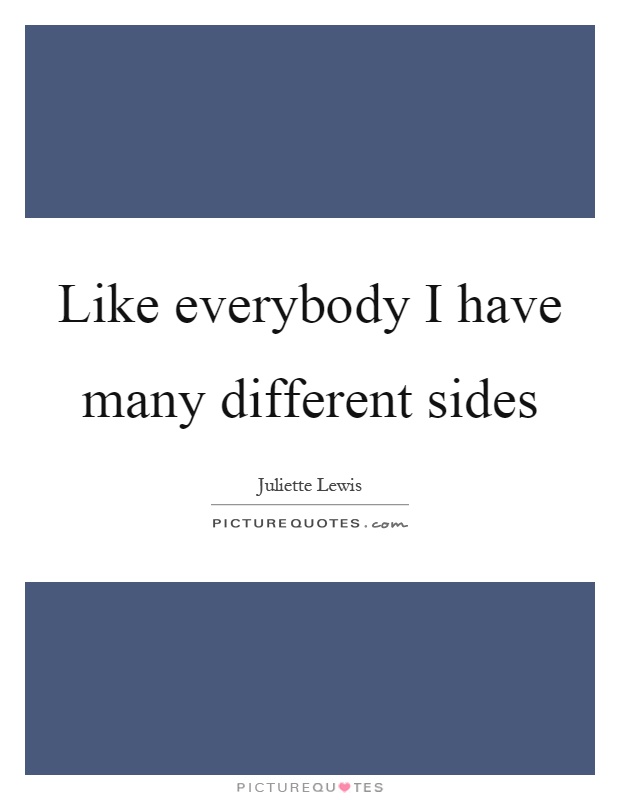 Like everybody I have many different sides Picture Quote #1