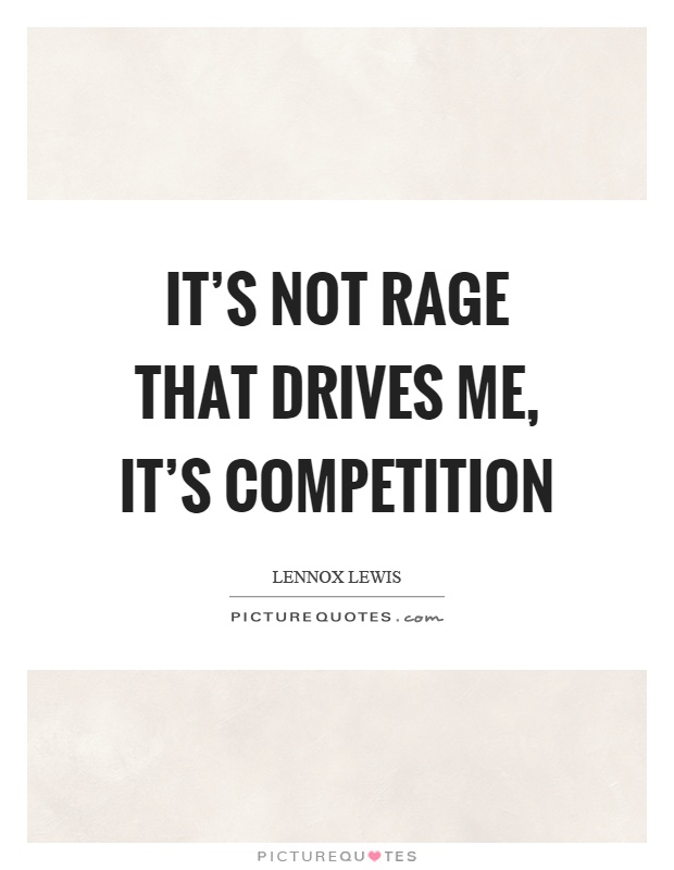 It's not rage that drives me, it's competition Picture Quote #1