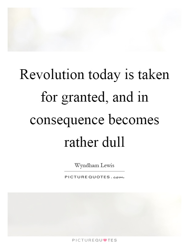 Revolution today is taken for granted, and in consequence becomes rather dull Picture Quote #1