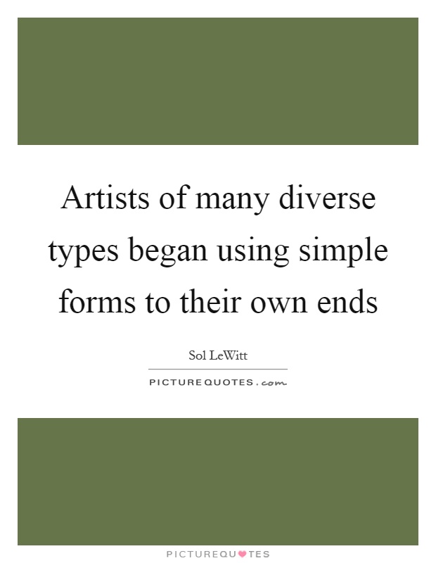 Artists of many diverse types began using simple forms to their own ends Picture Quote #1