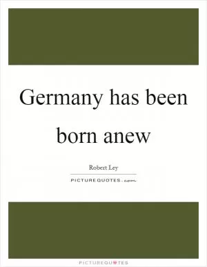Germany has been born anew Picture Quote #1
