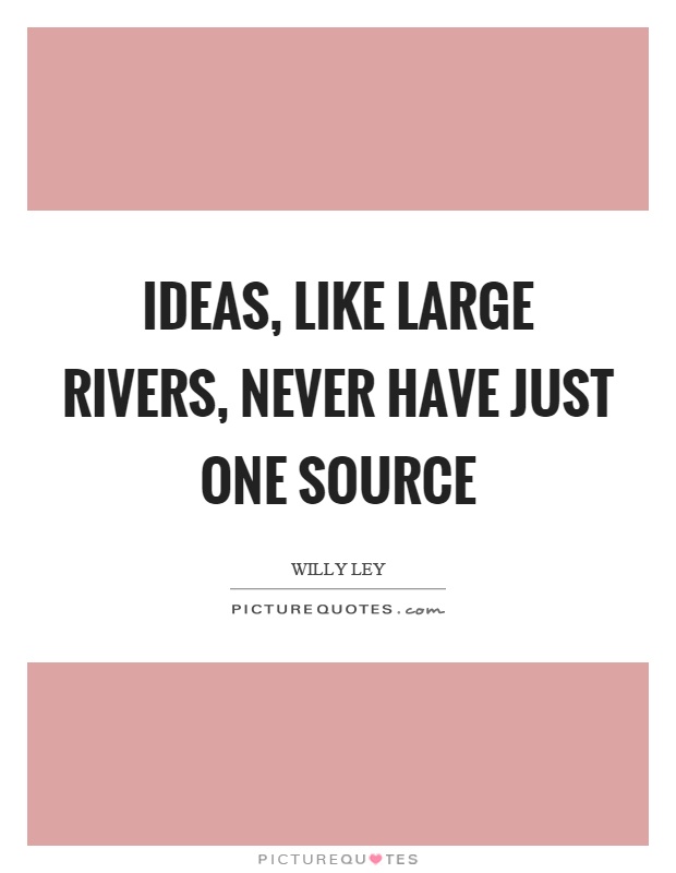 Ideas, like large rivers, never have just one source Picture Quote #1