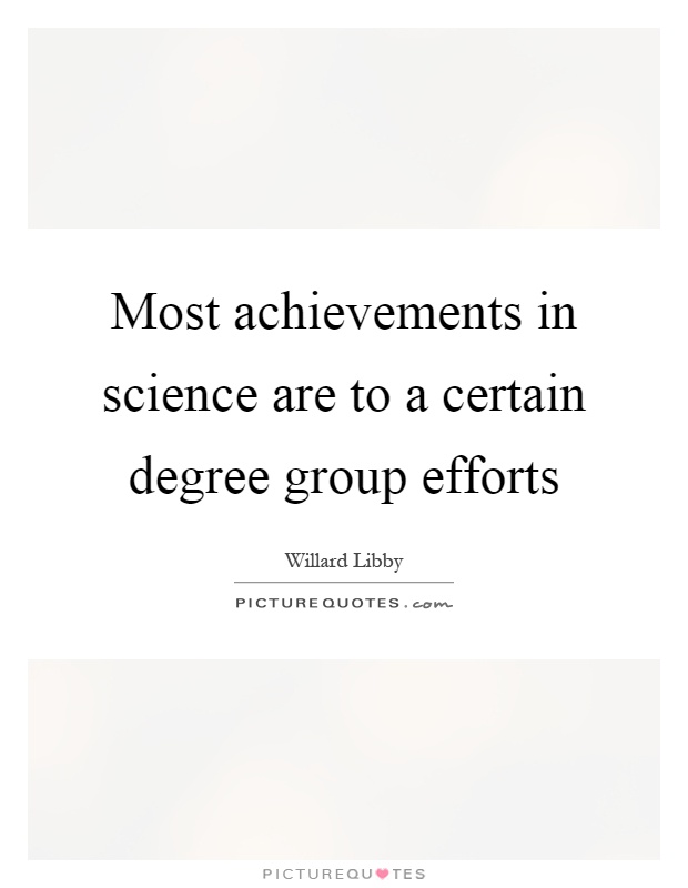 Most achievements in science are to a certain degree group efforts Picture Quote #1
