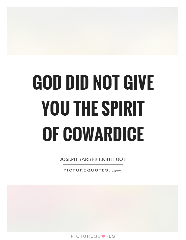 God did not give you the spirit of cowardice Picture Quote #1