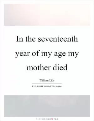 In the seventeenth year of my age my mother died Picture Quote #1