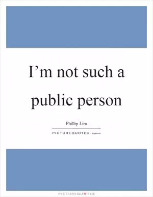 I’m not such a public person Picture Quote #1