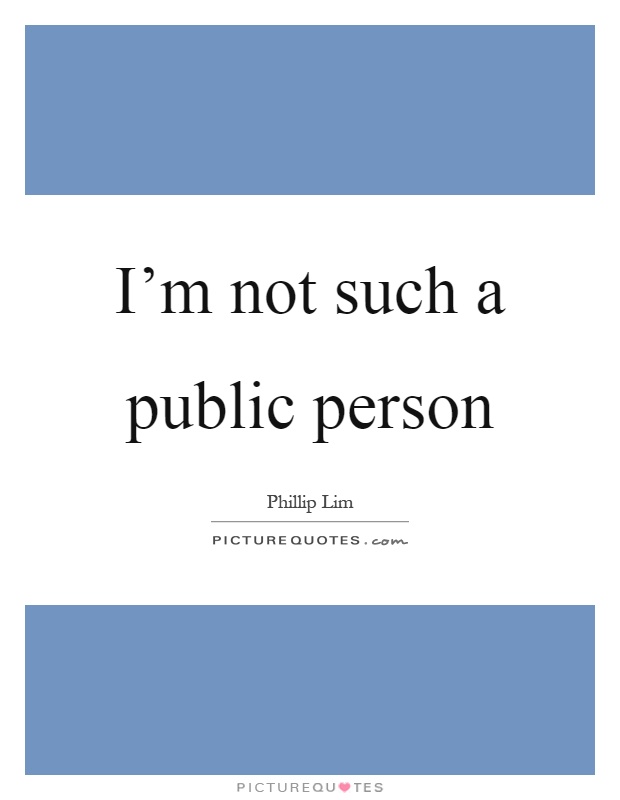 I'm not such a public person Picture Quote #1
