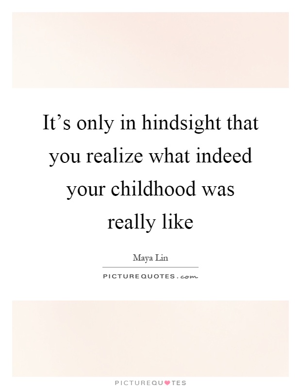 It's only in hindsight that you realize what indeed your childhood was really like Picture Quote #1