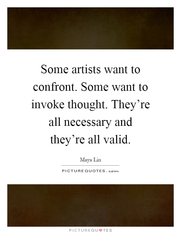 Some artists want to confront. Some want to invoke thought ...